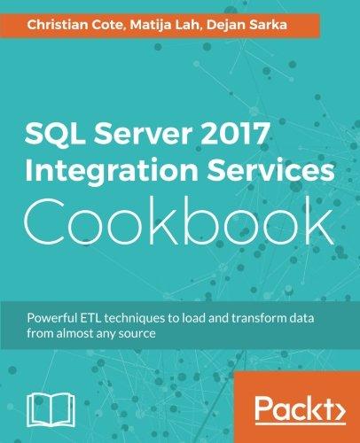 SQL Server 2017 Integration Services Cookbook: Powerful ETL techniques to load and transform data from almost any source (English Edition)