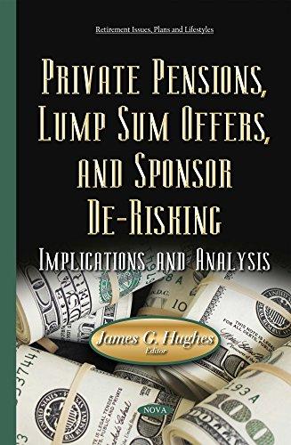 Private Pensions, Lump Sum Offers, & Sponsor De-Risking: Implications & Analysis (Retirement Issues, Plans and Lifestyles)