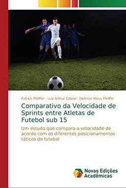 Comparativo da Velocidade de Sprints entre Atletas de Futebol sub 15: Um estudo que compara a velocidade de acordo com os diferentes posicionamentos táticos do futebol