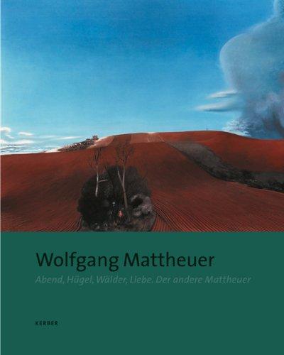 Wolfgang Mattheuer: Abend, Hügel, Wälder, Liebe. Der andere Mattheuer