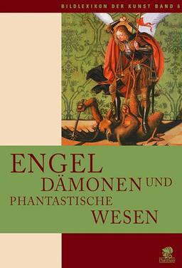 Bildlexikon der Kunst, Band 6: Engel, Dämonen und phantastische Wesen: BD 6