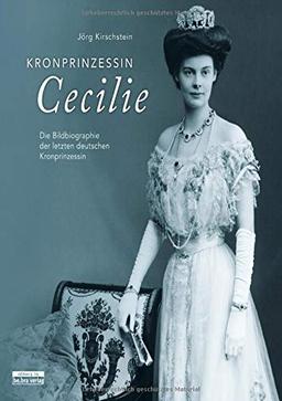 Kronprinzessin Cecilie: Die Bildbiographie der letzten deutschen Kronprinzessin