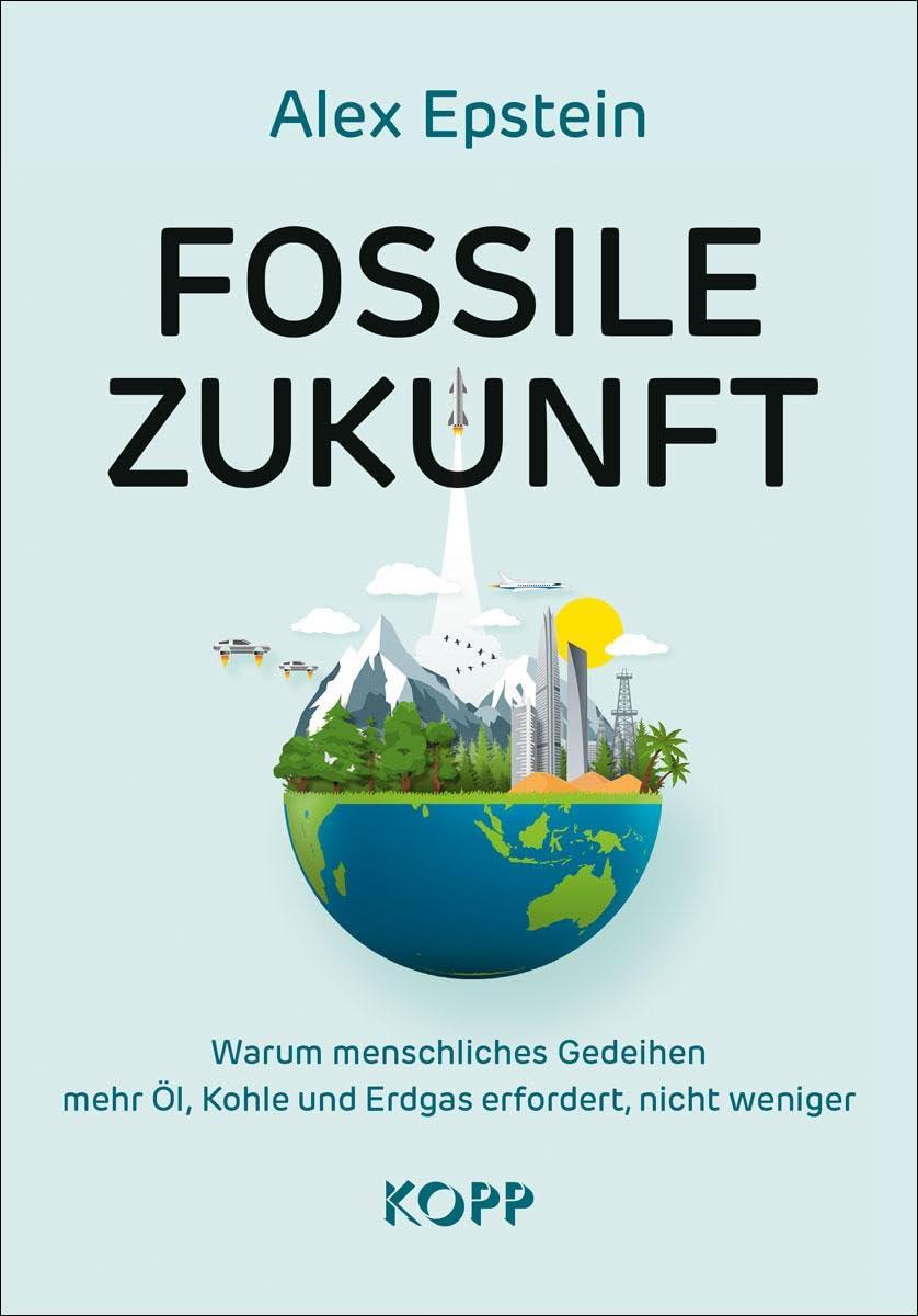 Fossile Zukunft: Warum menschliches Gedeihen mehr Öl, Kohle und Erdgas erfordert, nicht weniger