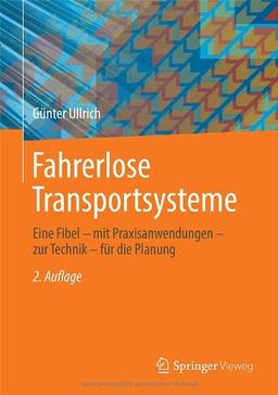 Fahrerlose Transportsysteme: Eine Fibel - mit Praxisanwendungen - zur Technik - für die Planung