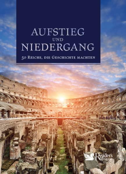 Aufstieg und Niedergang: 50 Reiche, die Geschichte machten