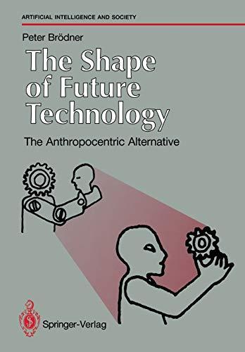 The Shape of Future Technology: The Anthropocentric Alternative (Human-centred Systems)