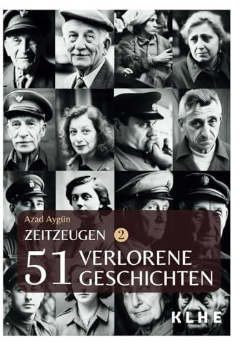 Zeitzeugen - 51 verlorene Geschichten vom 2. Weltkrieg: Authentische Zeitzeugenberichte, unglaubliche Frontgeschichten und Weltkriegserinnerungen der ... Berichte vom 2. Weltkrieg, Band 2)