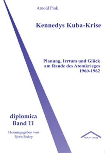 Kennedys Kuba-Krise. Planung, Irrtum und Glück am Rande des Atomkrieges 1960-1962