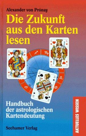 Die Zukunft aus den Karten lesen. Handbuch der astrologischen Kartendeutung