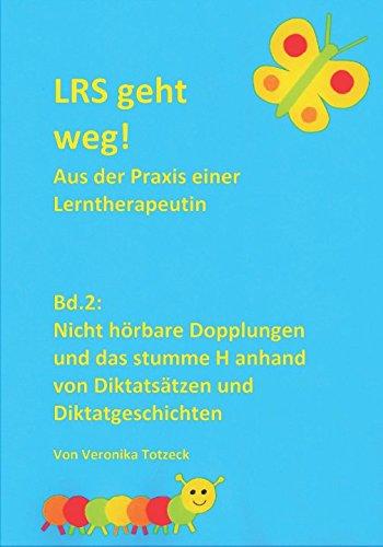 Nicht hörbare Dopplungen und das stumme H anhand von Diktatsätzen und Diktatgeschichten: Aus der Praxis einer Lerntherapeutin (LRS geht weg!, Band 2)