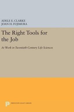 The Right Tools for the Job: At Work in Twentieth-Century Life Sciences (Princeton Legacy Library)