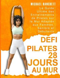 Defi Pilates 28 Jours Au Mur: Le Guide Ultime des Entraînements de Pilates sur le Mur Adaptés aux Femmes, Seniors et Débutants