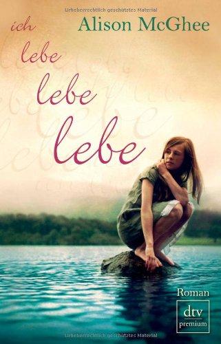 Ich lebe, lebe, lebe: Roman