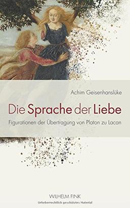 Die Sprache der Liebe. Figurationen der Übertragung von Platon zu Lacan