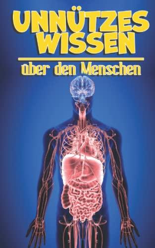 Unnützes Wissen über den Menschen: Kuriose Fakten und erstaunliches Wissen über unseren Körper und unsere Psyche | Psychologie für Kinder, Lehre des Körpers für Jugendliche und Erwachsene