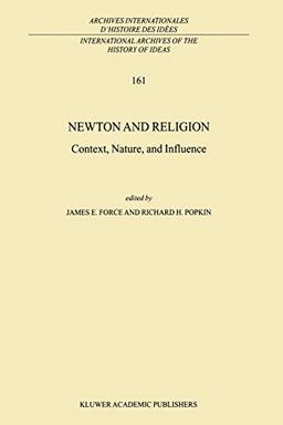 Newton and Religion: Context, Nature, And Influence (International Archives Of The History Of Ideas Archives Internationales D'histoire Des Idées) ... d'histoire des idées, 161, Band 161)