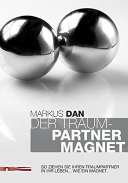 Der Traumpartner-Magnet.: So ziehen Sie Ihren Traumpartner in Ihr Leben. Wie ein Magnet.