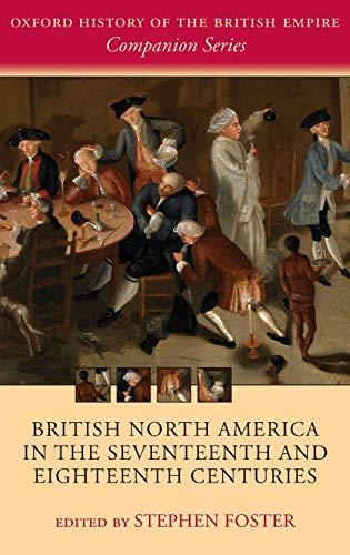 British North America in the Seventeenth and Eighteenth Centuries (The Oxford History of the British Empire Companion)