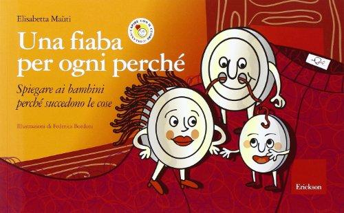 Una fiaba per ogni perché. Spiegare ai bambini perché succedono le cose (Capire con il cuore)