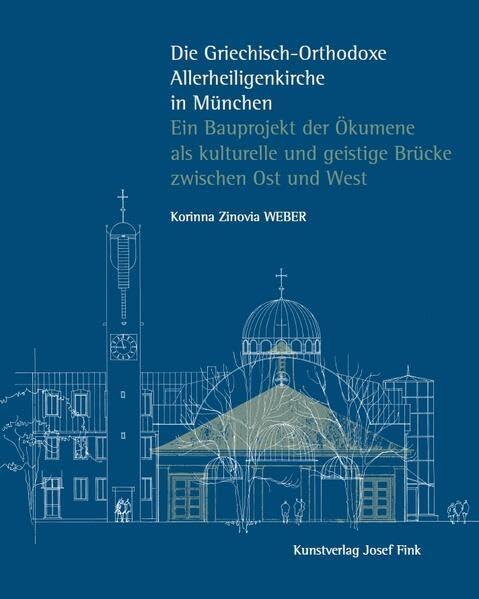 Die Griechisch-Orthodoxe Allerheiligenkirche in München – Ein Bauprojekt der Ökumene als kulturelle und geistige Brücke zwischen Ost und West