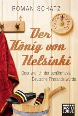 Der König von Helsinki: oder wie ich der berühmteste Deutsche Finnlands wurde