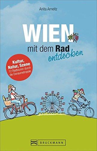 Radführer Wien mit dem Rad entdecken: Der besondere Radreiseführer mit Fahrradtouren zu Prater, Burgtheater & Co inkl. Fahrradstadtplan. Kultur, Natur, Szene - 12 Radtouren durch die Donaumetropole