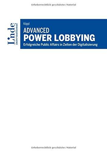 Advanced Power Lobbying: Erfolgreiche Public Affairs in Zeiten der Digitalisierung