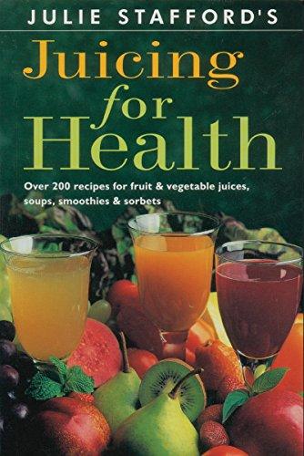 Juicing for Health: Over 200 Recipes for Fruit & Vegetable Juices, Soups, Smoothies & Sorbets