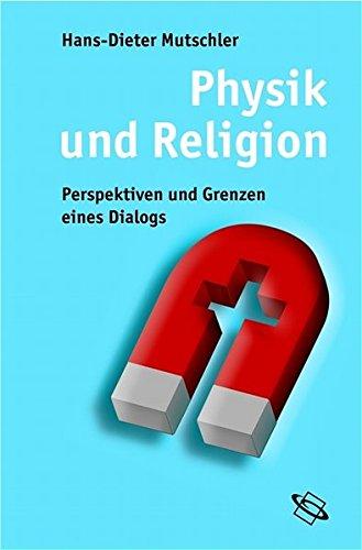 Physik und Religion. Perspektiven und Grenzen eines Dialogs