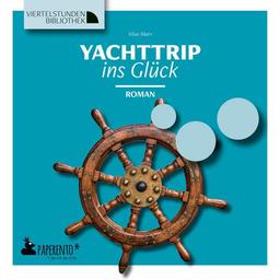 Yachttrip ins Glück: Roman - Viertelstundenbibliothek (Viertelstundenbibliothek: Für Nicht-Leser. Für Kaum-Leser. Für Gern-Leser.)