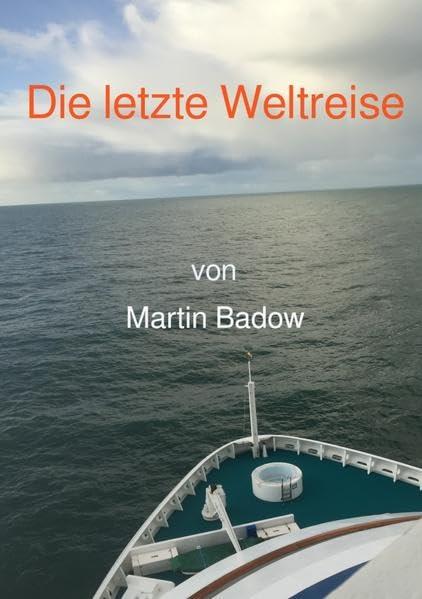 Die letzte Weltreise: Die Reise meines Lebens - Mehr als nur ein Reisebericht