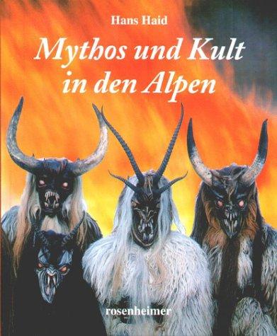 Mythos und Kult in den Alpen. Ältestes, Altes und Aktuelles über Kultstätten und Bergheiligtümer im Alpenraum