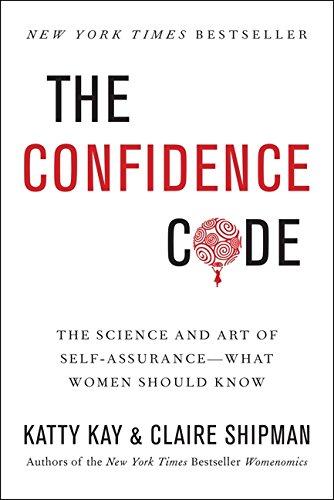 The Confidence Code: The Science and Art of Self-Assurance---What Women Should Know