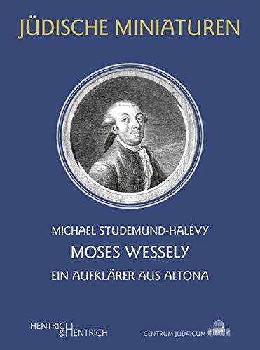 Moses Wessely: Ein Aufklärer aus Altona (Jüdische Miniaturen: Herausgegeben von Hermann Simon)