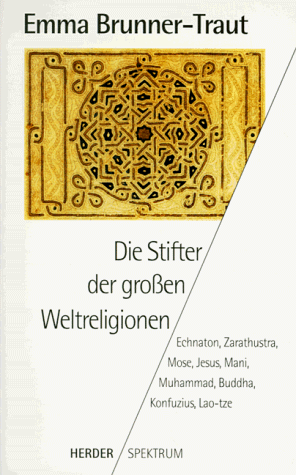 Die Stifter der großen Weltreligionen. Echnaton, Zarathustra, Mose, Jesus, Mani, Muhammad, Buddha, Konfuzius, Lao-tze