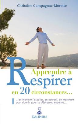 Apprendre à respirer en 20 circonstances... : en montant l'escalier, en courant, en marchant, pour dormir, pour se déstresser, enceinte... : manuel pratique