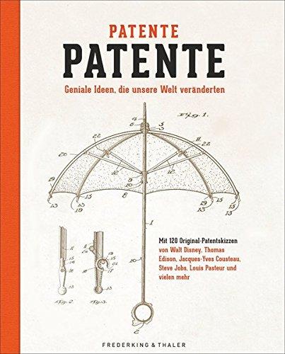 Patentskizzen: Potente Patente. Geniale Ideen, die unsere Welt veränderten. Ein Bildband mit Skizzen von Patenten und Erfindungen wie Fahrrad, Barbie, Lego oder iPod. 120 Innovative Geniestreiche.