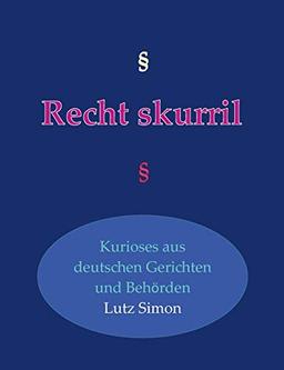 Recht-skurril: Kurioses aus deutschen Gerichten und Behörden