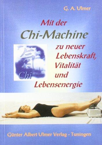 Mit der Chi-Machine zu neuer Lebenskraft, Vitalität und Lebensenergie