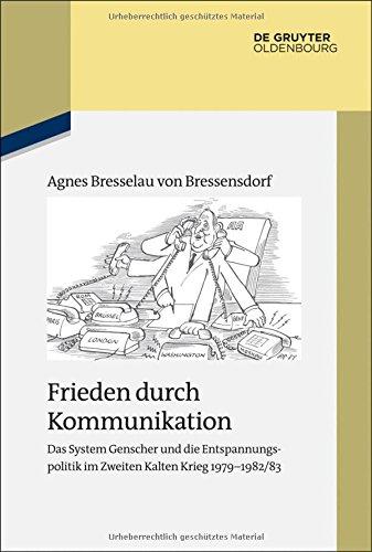 Frieden durch Kommunikation: Das System Genscher und die Entspannungspolitik im Zweiten Kalten Krieg 1979-1982/83