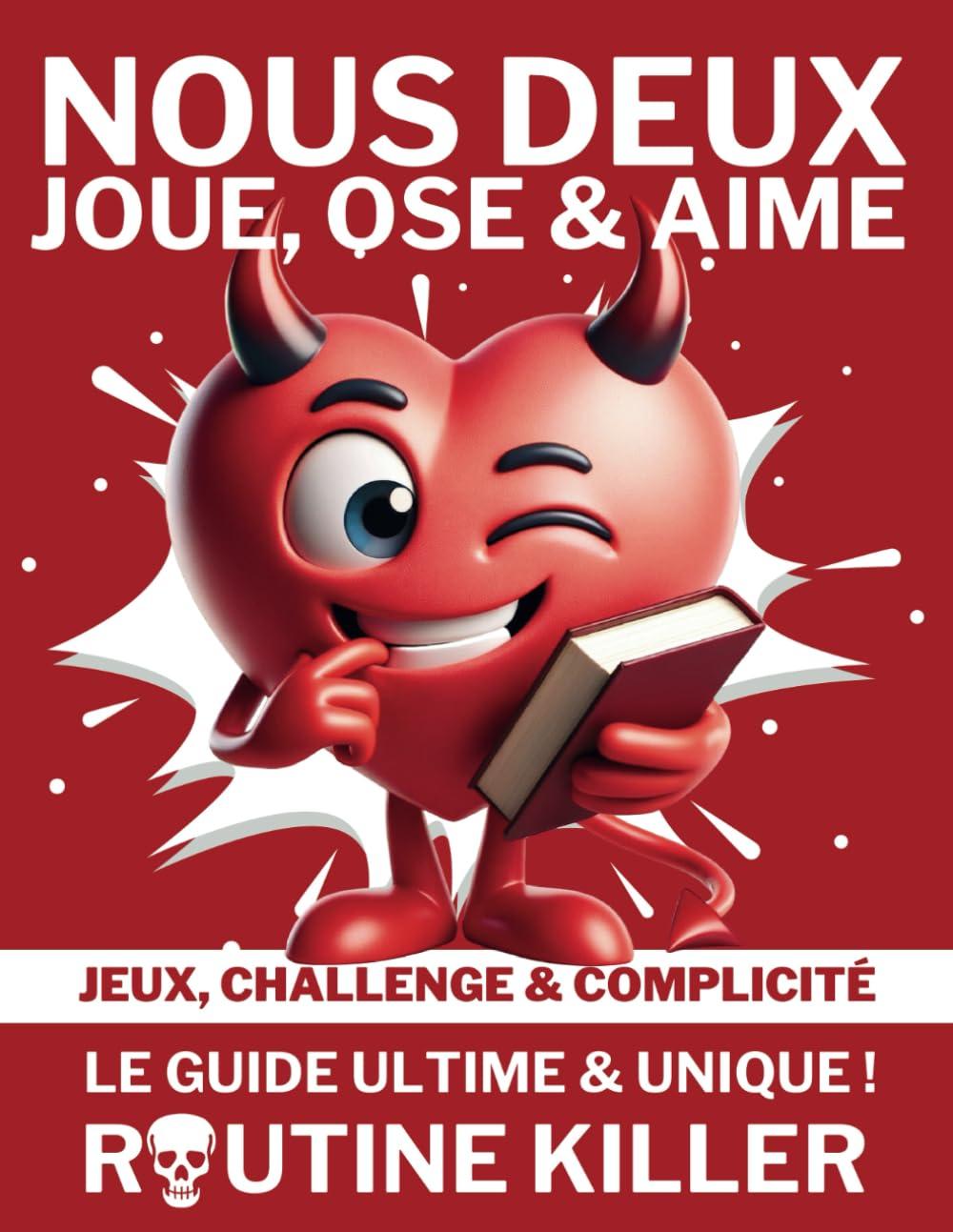 Guide Couple: Jeux osés, Complicité & défis pour couples: Le guide ultime pour lutter contre la routine, mieux communiquer et raviver la passion - Jeux pour adultes