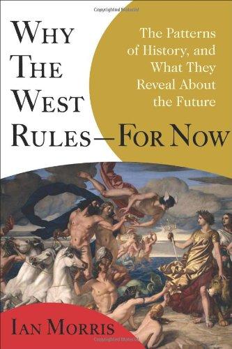 Why the West Rules--For Now: The Patterns of History, and What They Reveal about the Future