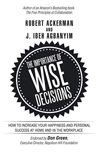 The Importance of Wise Decisions: How To Increase Your Happiness and Personal Success at Home and in the Workplace