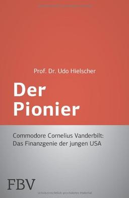 Der Pionier: Commodore Cornelius Vanderbilt - Das Finanzgenie Der Jungen Usa