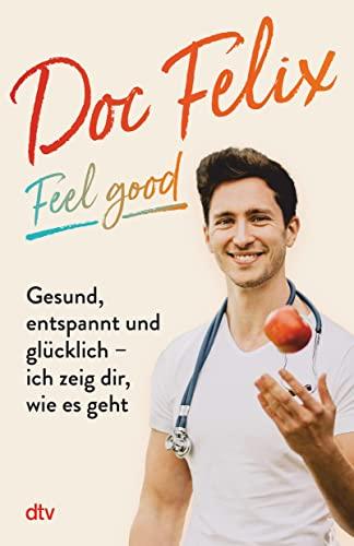 Doc Felix – Feel good: Gesund, entspannt und glücklich – ich zeig dir, wie es geht | Das erste Buch des sympathischen TikTok-Arztes