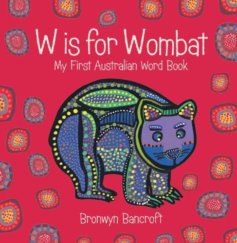 W Is for Wombat: My First Australian Word Book