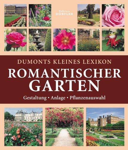 Dumonts kleines Lexikon Romantischer Garten. Gestaltung-Anlage-Pflanzenauswahl