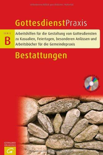 Bestattungen: Arbeithilfen für die Gestaltung von Gottesdiensten zu Kasualien, Feiertagen, besonderen Anlässen und Arbeitsbücher für die Gemeindepraxis (Gottesdienstpraxis Serie B)