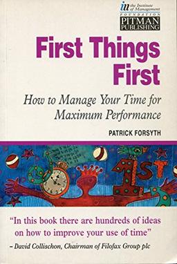 First Things First: Managing Your Time for Maximum Performance: How to Manage Your Time for Maximum Performance (The Institute of Management)