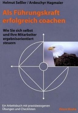 Als Führungskraft erfolgreich coachen: Wie Sie sich selbst und ihre Mitarbeiter ergebnisorientiert steuern